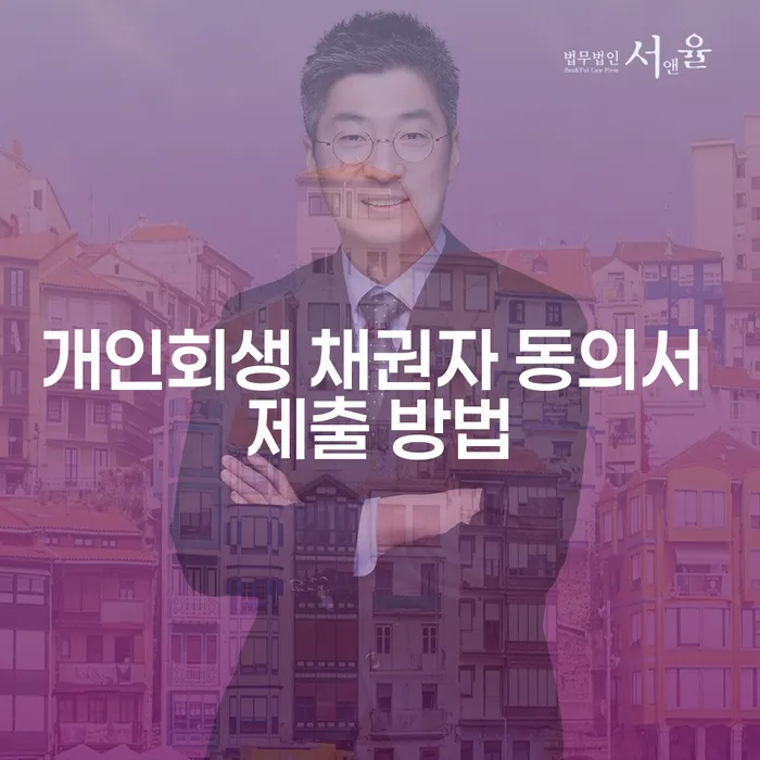 개인회생 채권자 동의서 제출 방법은 어떻게 해야 할까요?